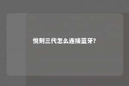 悦刻三代怎么连接蓝牙？ 
